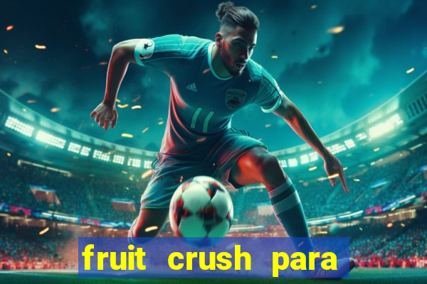 fruit crush para ganhar dinheiro